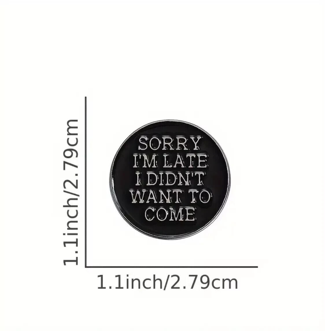 Funny Sorry I'm Late I Didn't Want To Come  Enamel Pin Badge Collectible
