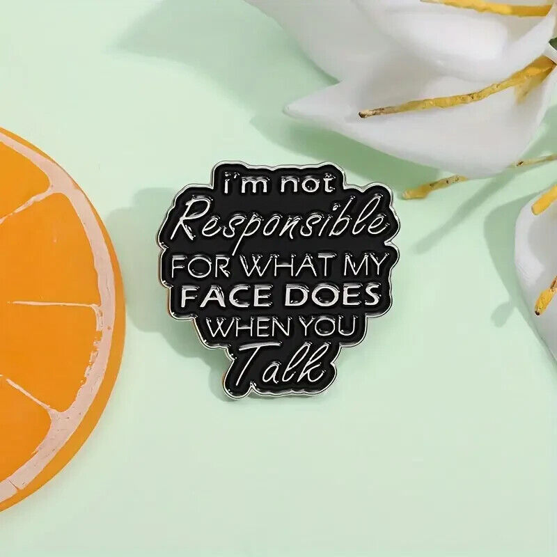 IM NOT RESPONSIBLE FOR WHAT MY FACE DOES WHEN YOU Pin Badge NOVELTY FUN QUOTE