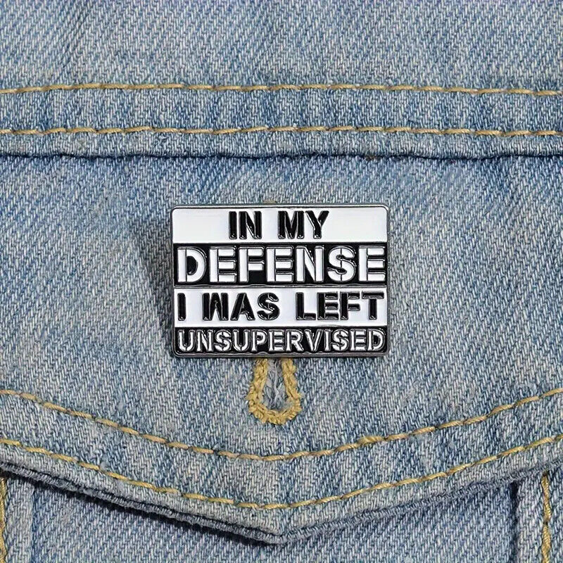 IN MY DEFENSE I WAS LEFT UNSUPERVISED Metal Enamel Pin Badge FUNNY COMICAL JOKE