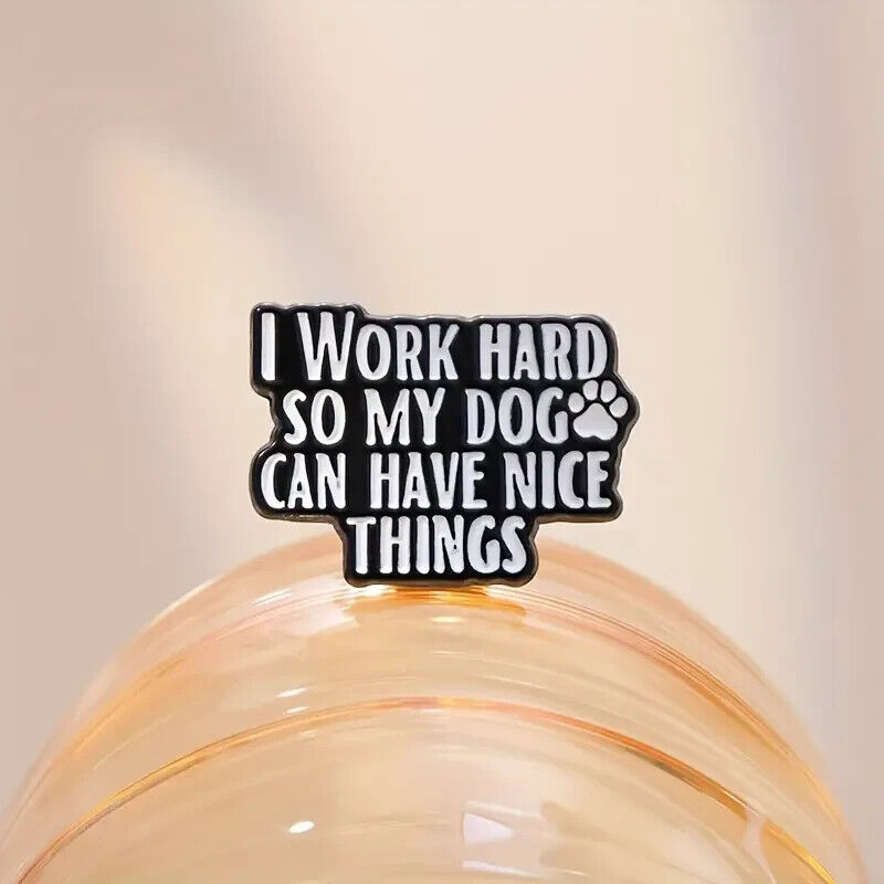 Dog Brooch "I Work Hard So My Dog Can Have Nice Things" Badge Pin Enamel Metal