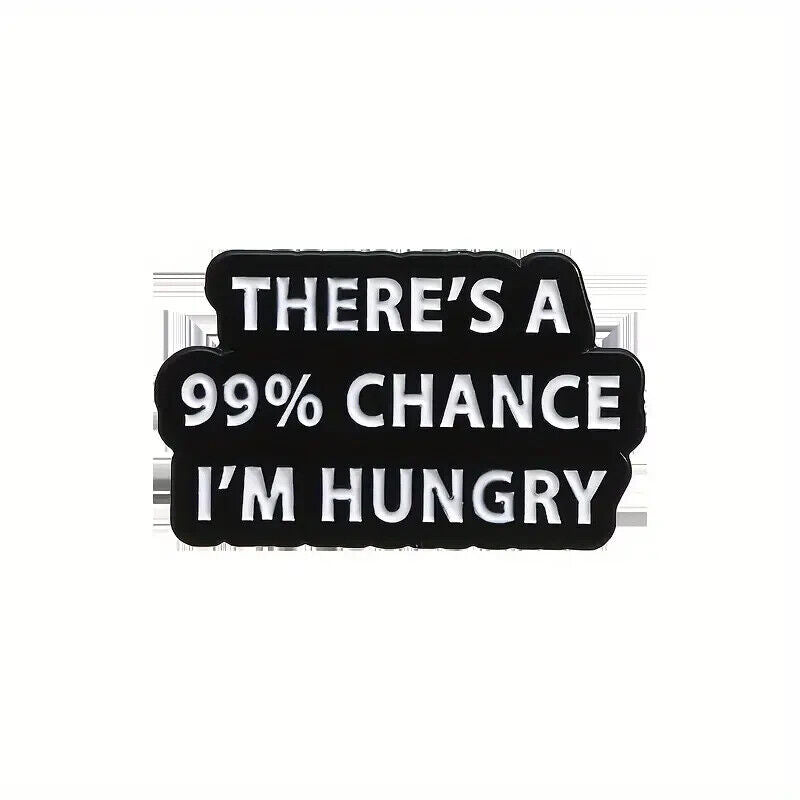 THERE'S A 99% CHANCE IM HUNGRY Pin Badge NOVELTY FUNNY QUOTE