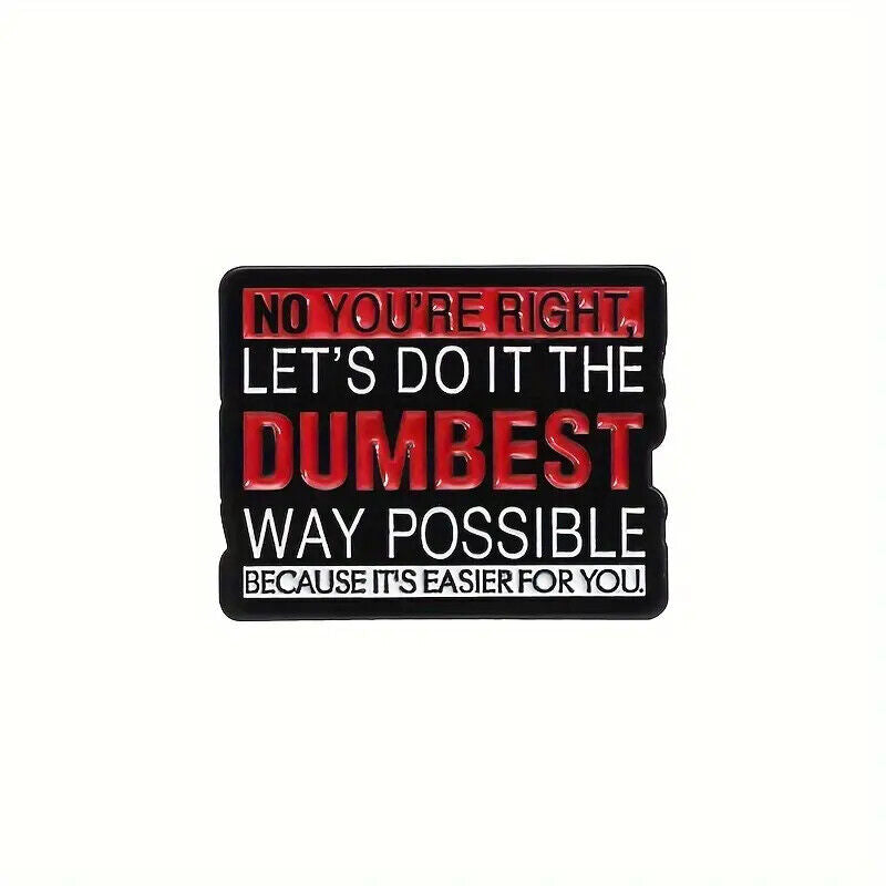 NO YOURE RIGHT LETS DO IT THE DUMBEST WAY POSSIBLE Metal Enamel Pin Badge JOKE