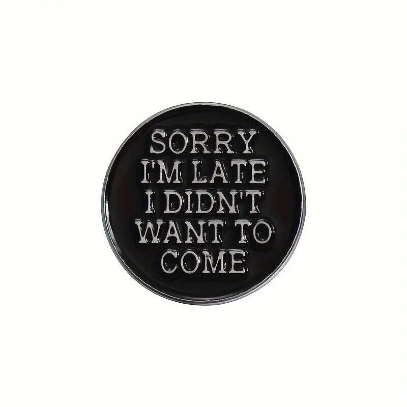 Funny Sorry I'm Late I Didn't Want To Come  Enamel Pin Badge Collectible