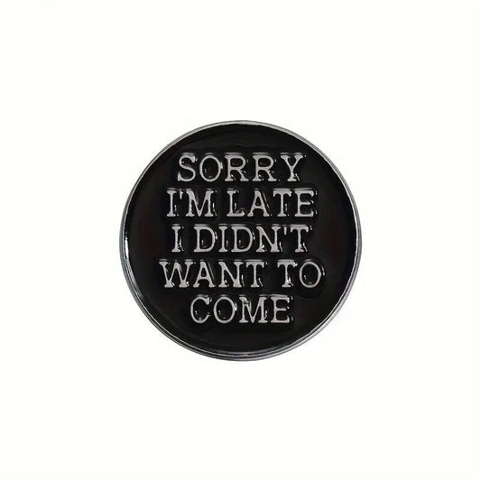 Funny Sorry I'm Late I Didn't Want To Come  Enamel Pin Badge Collectible