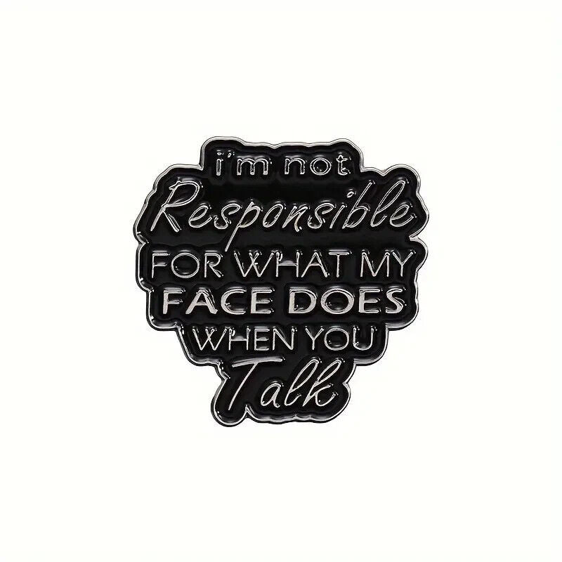 IM NOT RESPONSIBLE FOR WHAT MY FACE DOES WHEN YOU Pin Badge NOVELTY FUN QUOTE