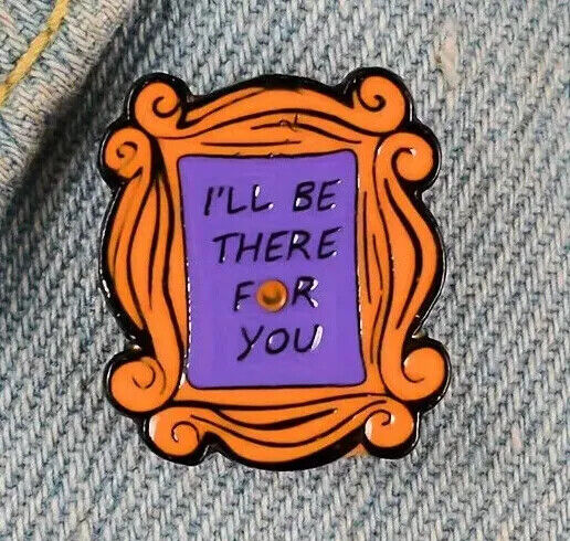 FRIENDS SITCOM Metal Enamel Pin Badge TV SHOW ILL BE THERE FOR YOU FRAME