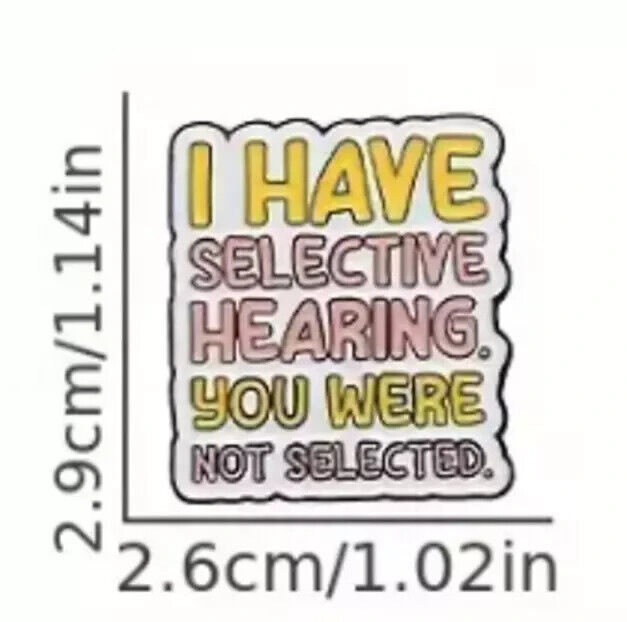 I Have Selective Hearing You Were Not Selected Funny Enamel Pin Badge Quote