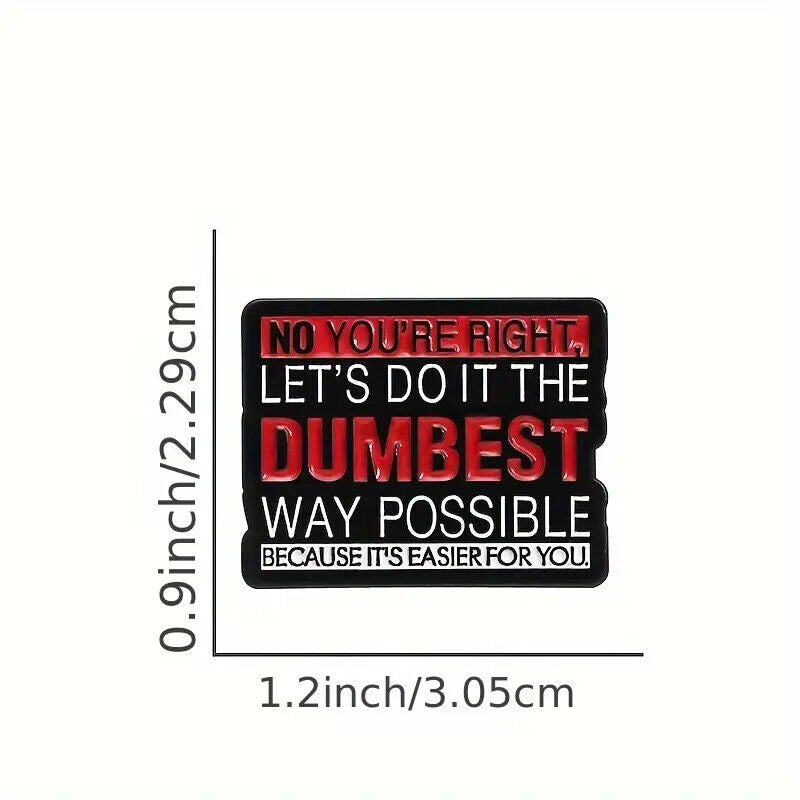 NO YOURE RIGHT LETS DO IT THE DUMBEST WAY POSSIBLE Metal Enamel Pin Badge JOKE