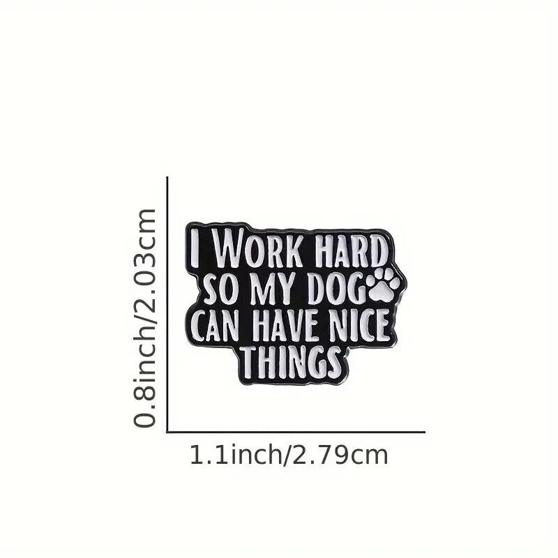 Dog Brooch "I Work Hard So My Dog Can Have Nice Things" Badge Pin Enamel Metal