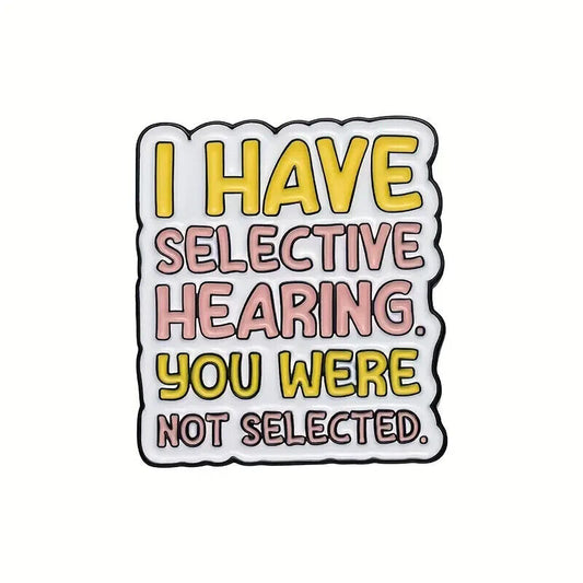 I Have Selective Hearing You Were Not Selected Funny Enamel Pin Badge Quote