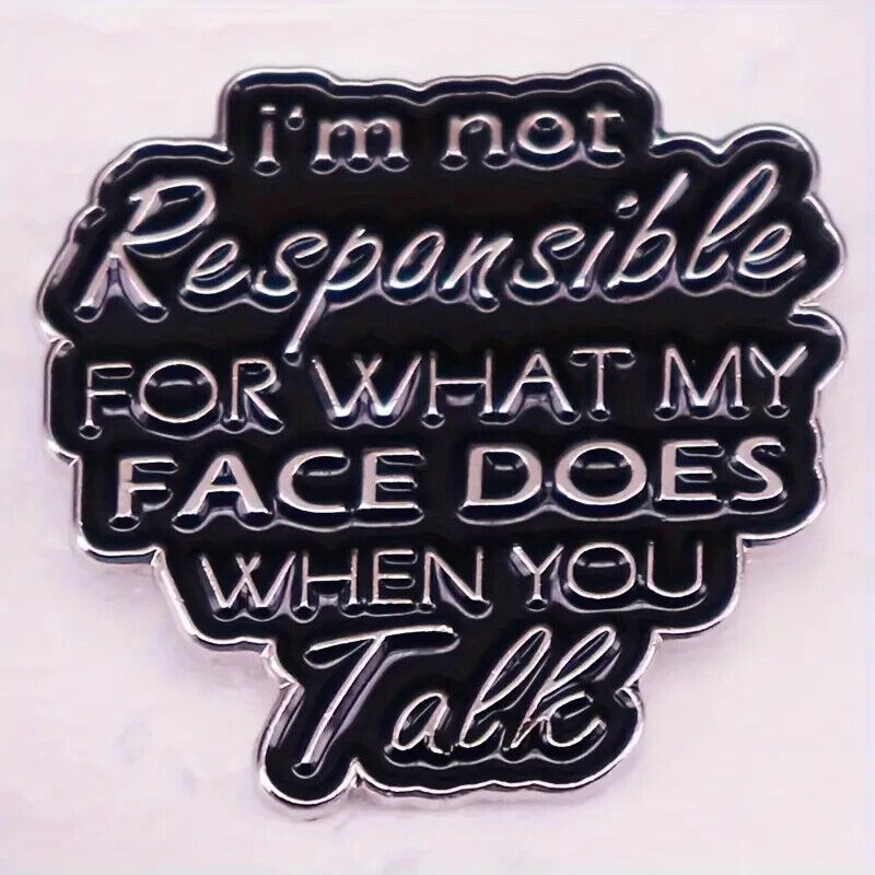 I’m Not Responsible For What My Face Does When You Talk Enamel Pin Badge LARGE